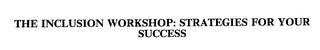 THE INCLUSION WORKSHOP: STRATEGIES FOR YOUR SUCCESS