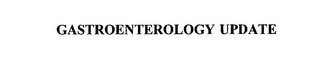 GASTROENTEROLOGY UPDATE
