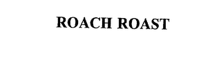 ROACH ROAST