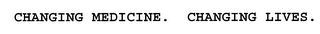 CHANGING MEDICINE.  CHANGING LIVES.