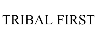 TRIBAL FIRST