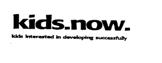 KIDS.NOW. KIDS INTERESTED IN DEVELOPING SUCCESSFULLY