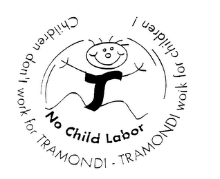 NO CHILD LABOR CHILDREN DON'T WORK FOR TRAMONDI - TRAMONDI WORK FOR CHILDREN !