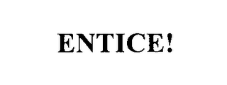 ENTICE!