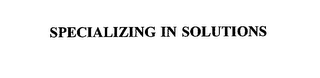 SPECIALIZING IN SOLUTIONS
