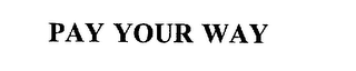 PAY YOUR WAY