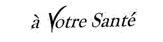 A VOTRE SANTE