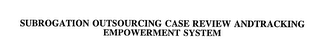 SUBROGATION OUTSOURCING CASE REVIEW AND TRACKING EMPOWERMENT SYSTEM