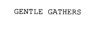 GENTLE GATHERS