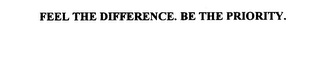 FEEL THE DIFFERENCE. BE THE PRIORITY.