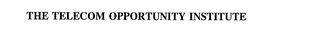 THE TELECOM OPPORTUNITY INSTITUTE
