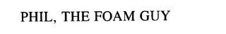 PHIL, THE FOAM GUY