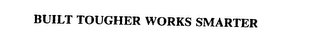 BUILT TOUGHER WORKS SMARTER