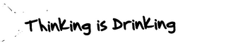 THINKING IS DRINKING