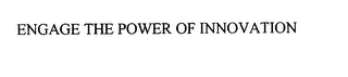ENGAGE THE POWER OF INNOVATION