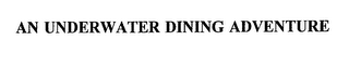 AN UNDERWATER DINING ADVENTURE