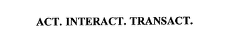 ACT. INTERACT. TRANSACT.