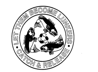 LET THEM BECOME LUNKERS CATCH & RELEASE