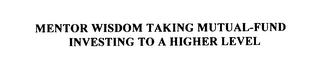 MENTOR WISDOM TAKING MUTUAL-FUND INVESTING TO A HIGHER LEVEL