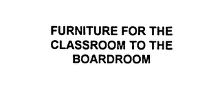 FURNITURE FOR THE CLASSROOM TO THE BOARDROOM