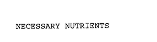 NECESSARY NUTRIENTS