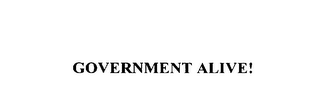 GOVERNMENT ALIVE!