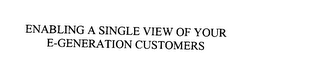 ENABLING A SINGLE VIEW OF YOUR E-GENERATION CUSTOMERS