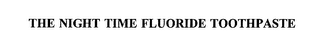THE NIGHT TIME FLUORIDE TOOTHPASTE