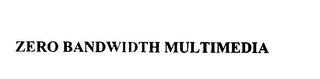 ZERO BANDWIDTH MULTIMEDIA