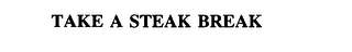 TAKE A STEAK BREAK