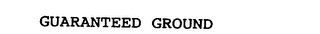 GUARANTEED GROUND