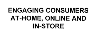 ENGAGING CONSUMERS AT-HOME, ONLINE AND IN-STORE