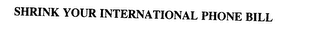 SHRINK YOUR INTERNATIONAL PHONE BILL