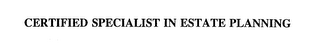 CERTIFIED SPECIALIST IN ESTATE PLANNING