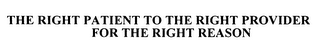 THE RIGHT PATIENT TO THE RIGHT PROVIDER FOR THE RIGHT REASON