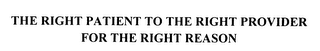 THE RIGHT PATIENT TO THE RIGHT PROVIDERFOR THE RIGHT REASON