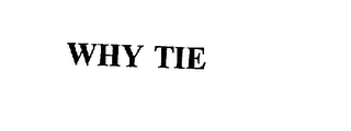 WHY TIE