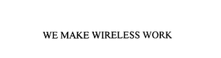 WE MAKE WIRELESS WORK