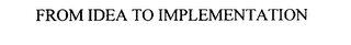FROM IDEA TO IMPLEMENTATION