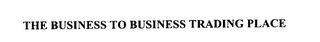 THE BUSINESS TO BUSINESS TRADING PLACE