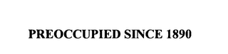 PREOCCUPIED SINCE 1890