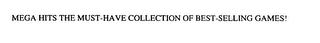 MEGA HITS THE MUST-HAVE COLLECTION OF BEST-SELLING GAMES!