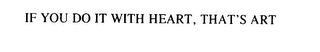 IF YOU DO IT WITH HEART, THAT'S ART