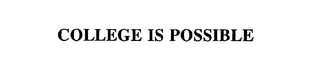 COLLEGE IS POSSIBLE