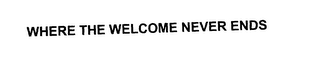 WHERE THE WELCOME NEVER ENDS