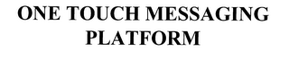 ONE TOUCH MESSAGING PLATFORM