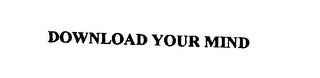 DOWNLOAD YOUR MIND
