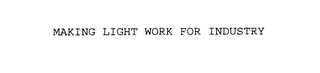 MAKING LIGHT WORK FOR INDUSTRY