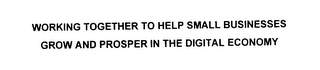 WORKING TOGETHER TO HELP SMALL BUSINESSES GROW AND PROSPER IN THE DIGITAL ECONOMY