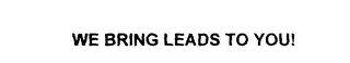 WE BRING LEADS TO YOU!